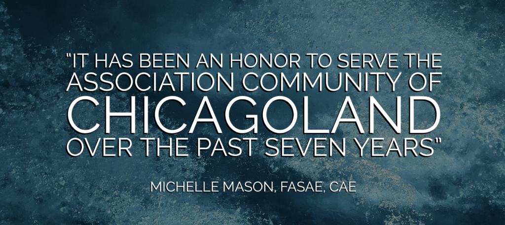 It has been an honor to serve the Association community of Chicagoland over the past seven years